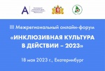 III Межрегиональный онлайн-форум «ИНКЛЮЗИВНАЯ КУЛЬТУРА В ДЕЙСТВИИ - 2023» прошел в Екатеринбурге